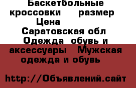 Баскетбольные кроссовки  46 размер › Цена ­ 2 500 - Саратовская обл. Одежда, обувь и аксессуары » Мужская одежда и обувь   